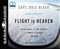 Flight to Heaven: A Plane Crash...a Lone Survivor...a Journey to Heaven--And Back (Audio CD)