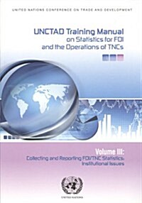Unctad Training Manual on Statistics for Foreign Direct Investment and Operations of Transnational Corporations: Collecting and Reporting FDI/Tnc Stat (Paperback)