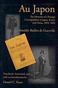 Au Japon: The Memoirs of a Foreign Correspondent in Japan, Korea, and China, 1892-1894 (Paperback)
