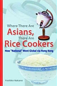 Where There Are Asians, There Are Rice Cookers: How National Went Global Via Hong Kong (Paperback)