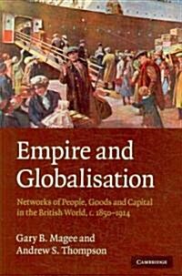 Empire and Globalisation : Networks of People, Goods and Capital in the British World, c.1850–1914 (Paperback)