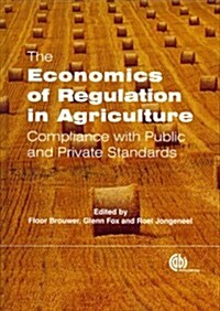 Economics of Regulation in Agriculture : Compliance with Public and Private Standards (Hardcover)