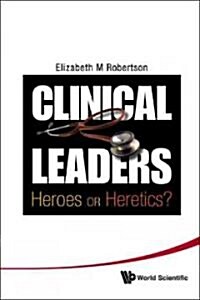 Clinical Leaders: Heroes or Heretics? (Hardcover)