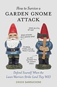 How to Survive a Garden Gnome Attack: Defend Yourself When the Lawn Warriors Strike (and They Will) (Hardcover)