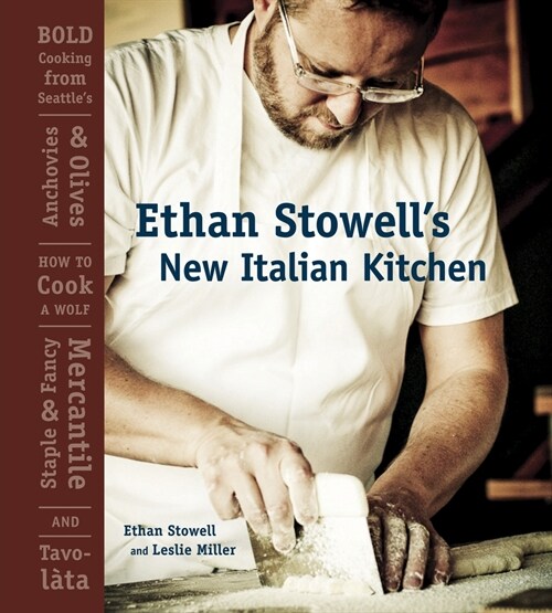 Ethan Stowells New Italian Kitchen: Bold Cooking from Seattles Anchovies & Olives, How to Cook a Wolf, Staple & Fancy Mercantile, and Tavolata [A Co (Hardcover)