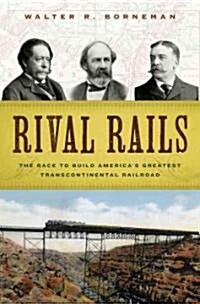 Rival Rails: The Race to Build Americas Greatest Transcontinental Railroad (Hardcover)
