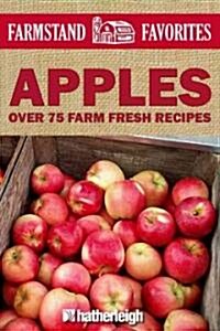 Apples: Farmstand Favorites: Over 75 Farm-Fresh Recipes (Paperback)