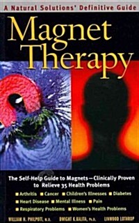 Magnet Therapy, Second Edition: The Self-Help Guide to Magnets--Clinically Proven to Relieve 35 Health Problems (Paperback)
