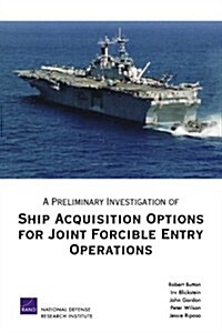 A Preliminary Investigation of Ship Acquisition Options for Joint Foricle Entry Operations (Paperback)