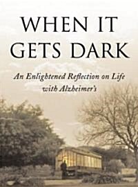 When It Gets Dark: An Enlightened Reflection on Life with Alzheimers (Paperback)