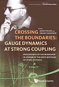 Crossing the Boundaries: Gauge Dynamics at Strong Coupling - Proceedings of the Workshop in Honor of the 60th Birthday of Misha Shifman (Hardcover)