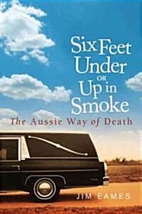 Six Feet Under or Up in Smoke: The Aussie Way of Death (Paperback)