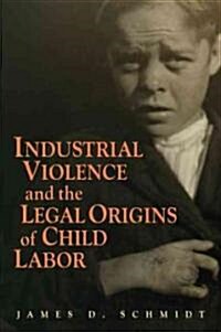 Industrial Violence and the Legal Origins of Child Labor (Hardcover)