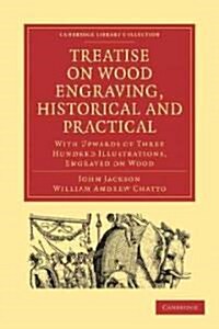 Treatise on Wood Engraving, Historical and Practical : With Upwards of Three Hundred Illustrations, Engraved on Wood (Paperback)