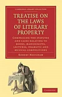 Treatise on the Laws of Literary Property : Comprising the Statutes and Cases Relating to Books, Manuscripts, Lectures, Dramatic and Musical Compositi (Paperback)