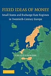 Fixed Ideas of Money : Small States and Exchange Rate Regimes in Twentieth-Century Europe (Hardcover)