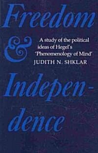 Freedom and Independence : A Study of the Political Ideas of Hegels Phenomenology of Mind (Paperback)