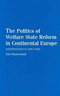 The Politics of Welfare State Reform in Continental Europe : Modernization in Hard Times (Hardcover)