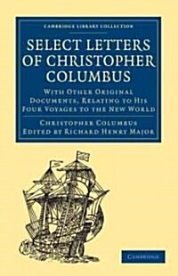 Select Letters of Christopher Columbus : With Other Original Documents, Relating to His Four Voyages to the New World (Paperback)