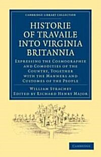 Historie of Travaile into Virginia Britannia; Expressing the Cosmographie and Comodities of the Country, Together with the Manners and Customes of the (Paperback)