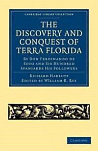 The Discovery and Conquest of Terra Florida, by Don Ferdinando de Soto and Six Hundred Spaniards His Followers : Written by a Gentleman of Elvas, Empl (Paperback)