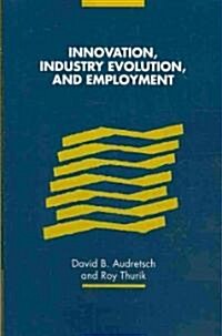 Innovation, Industry Evolution and Employment (Paperback)