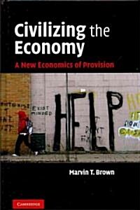 Civilizing the Economy : A New Economics of Provision (Hardcover)