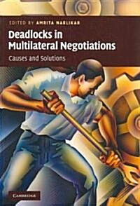 Deadlocks in Multilateral Negotiations : Causes and Solutions (Paperback)