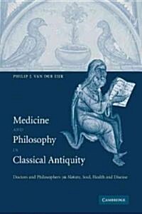 Medicine and Philosophy in Classical Antiquity : Doctors and Philosophers on Nature, Soul, Health and Disease (Paperback)