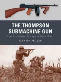 The Thompson Submachine Gun : From Prohibition Chicago to World War II (Paperback)