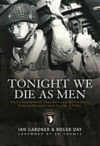 Tonight We Die As Men : The untold story of Third Battalion 506 Parachute Infantry Regiment from Tocchoa to D-Day (Paperback)