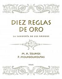 Diez Reglas de Oro: La Sabiduria de los Filosofos Griegos = The Ten Golden Rules (Hardcover)