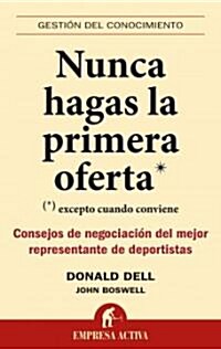 Nunca Hagas la Primera Oferta: (Excepto Cuando Conviene) Consejos de Negociacion del Mejor Representante de Deportistas = Never Make the First Offer   (Paperback)