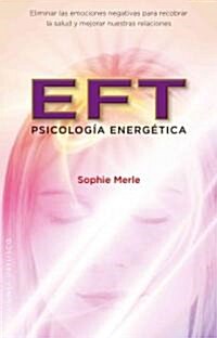 EFT, Psicologia Energetica: Eliminar las Emociones Negativas Para Recobrar la Salud y Mejorar Nuestras Relaciones                                      (Paperback)