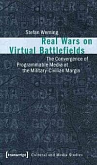 Real Wars on Virtual Battlefields: The Convergence of Programmable Media at the Military-Civilian Margin (Paperback)
