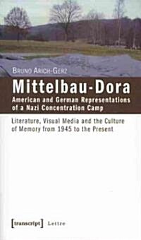 Mittelbau-Dora: American and German Representations of a Nazi Concentration Camp: Literature, Visual Media and the Culture of Memory from 1945 to the (Paperback)