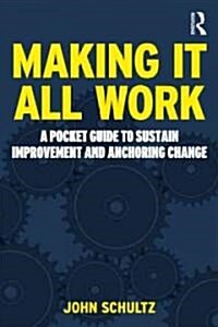 Making it All Work : A Pocket Guide to Sustain Improvement and Anchor Change (Paperback)