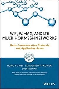 Wifi, Wimax, and Lte Multi-Hop Mesh Networks: Basic Communication Protocols and Application Areas (Hardcover)