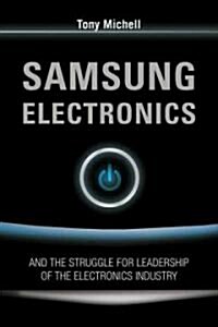 Samsung Electronics : and the Struggle for Leadership of the Electronics Industry (Paperback)