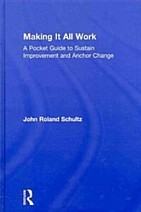 Making it All Work : A Pocket Guide to Sustain Improvement and Anchor Change (Hardcover)