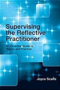 Supervising the Reflective Practitioner : An Essential Guide to Theory and Practice (Paperback)