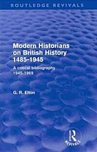 Modern Historians on British History 1485-1945 (Routledge Revivals) : A Critical Bibliography 1945-1969 (Paperback)