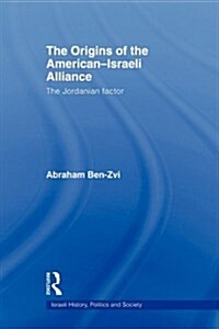 The Origins of the American-Israeli Alliance : The Jordanian Factor (Paperback)