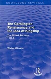 The Carolingian Renaissance and the Idea of Kingship (Routledge Revivals) (Paperback)