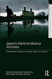 Japans Wartime Medical Atrocities : Comparative Inquiries in Science, History, and Ethics (Hardcover)