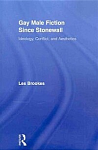 Gay Male Fiction Since Stonewall : Ideology, Conflict, and Aesthetics (Paperback)