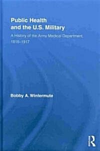 Public Health and the US Military : A History of the Army Medical Department, 1818-1917 (Hardcover)