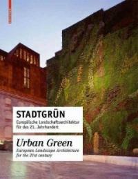 Stadtgrün : europäische Landschaftsarchitektur für das 21. Jahrhundert = Urban green : European landscape design for the 21st century