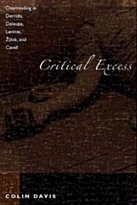 Critical Excess: Overreading in Derrida, Deleuze, Levinas, AIaek and Cavell (Paperback)