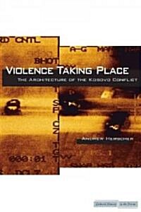 Violence Taking Place: The Architecture of the Kosovo Conflict (Paperback)